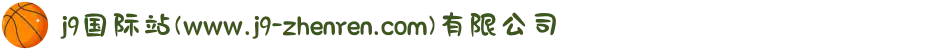 j9国际站(www.j9-zhenren.com)有限公司